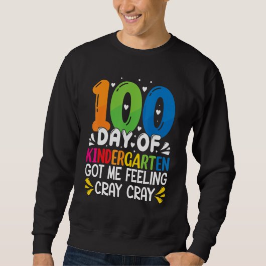 100 Days Of Kindergarten Got Me Feeling Cray Cray Sweatshirt (Vorderseite)