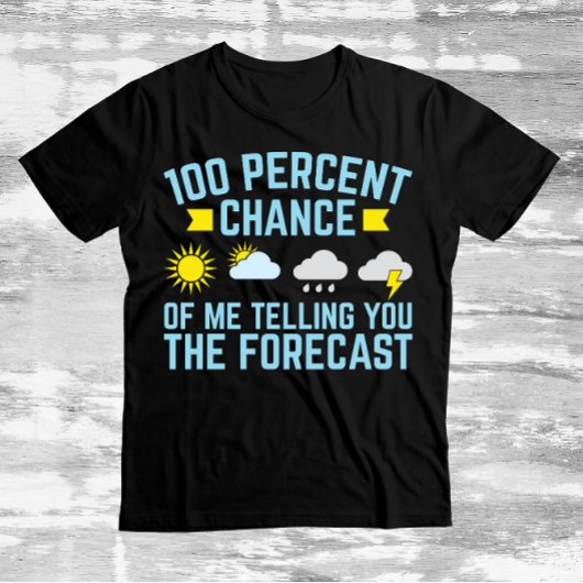 100%ige Chance, dass ich Ihnen die Vorhersage erzä T-Shirt