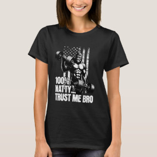 100 Natty Bro Trust Me Funny Steroid Gym Joke for T-Shirt