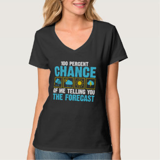 100 Percent Chance of Telling You Forecast  Weathe T-Shirt