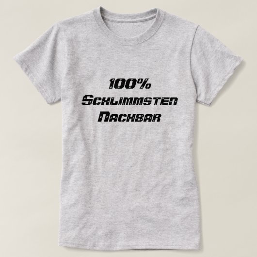 100% Schlimmsten Nachbar | 100 % Schlimmster Nachb T-Shirt (Design vorne)