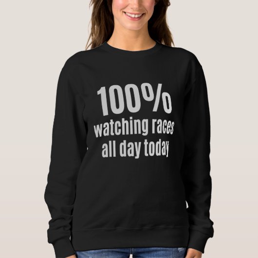 100 Watching Races All-Day Funny Car and Motorcycl Sweatshirt (Vorderseite)