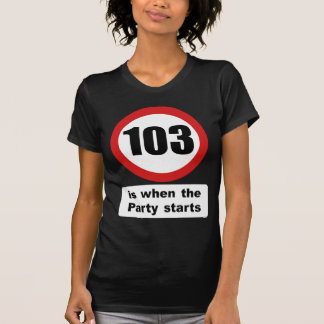103 ist, wenn das Party beginnt T-Shirt