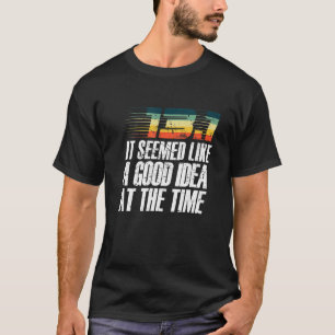 13 1 Es schien damals wie eine gute Idee zu sein T-Shirt
