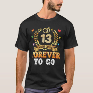 13 Years Down Forever To Go 13Th Wedding Anniversa T-Shirt