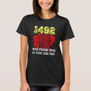 1492 Wer fand heraus, wer zuerst hier war T-Shirt