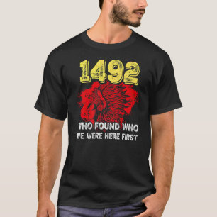 1492 Wer fand, wer wir zuerst hier waren T-Shirt