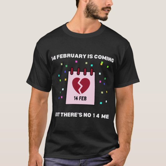 14February Is Coming But There`s No 14 Me T-Shirt (Vorderseite)
