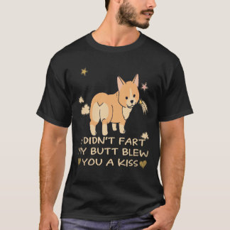 17 Ich furzte nicht, mein Arsch blies dir einen Ku T-Shirt