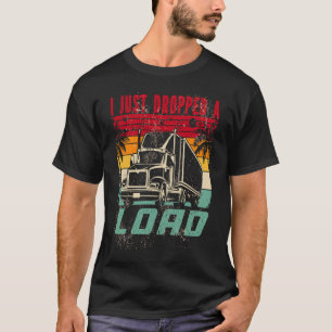 18 LKW Transporter LKW I Just Droppe T-Shirt