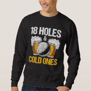 18 Löcher und kalte Bier und Golf  Golfer Golf  Sweatshirt