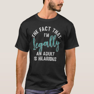 18th Birthday I'm Legally An Adult Is Hilarious 18 T-Shirt