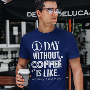 1 Tag ohne Kaffee ist wie... Drucken T-Shirt