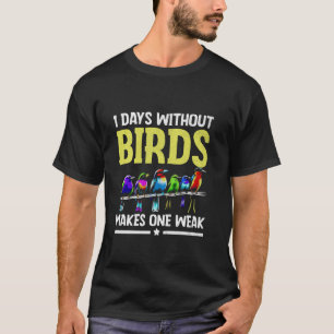 1 Tage ohne Vögel machen eine schwache Vogelbeobac T-Shirt