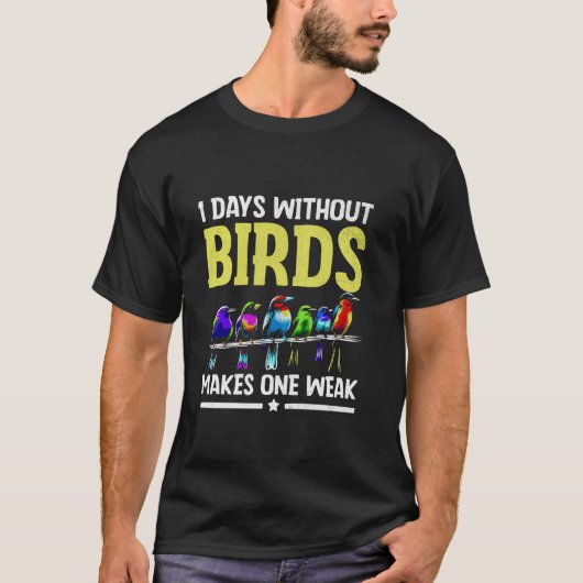 1 Tage ohne Vögel machen eine schwache Vogelbeobac T-Shirt (Vorderseite)