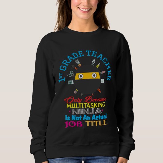 1st Grade Teacher Back To Schol Multitasking Ninja Sweatshirt (Vorderseite)