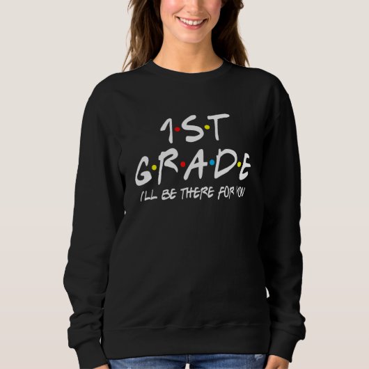 1st Grade Teacher Student I'll Be There For You 1s Sweatshirt (Vorderseite)
