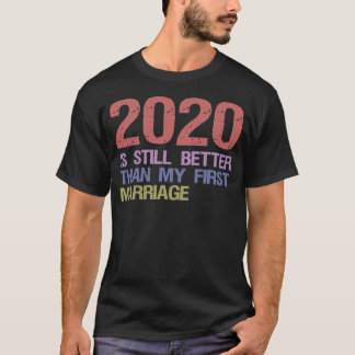 2020 ist noch besser als meine erste Ehe T-Shirt