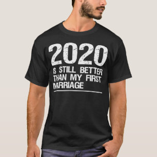 2020 ist noch besser als meine erste Ehe T-Shirt
