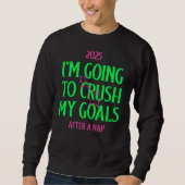 2025: I'm Going To Crush My Goals, After A Nap Sweatshirt (Vorderseite)