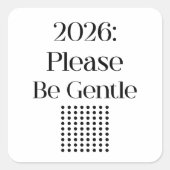 2026: Please Be Gentle – Relatable New Year Quadratischer Aufkleber (Vorderseite)