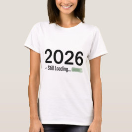 2026: Still Loading – The Ultimate Tech-Humor New  T-Shirt