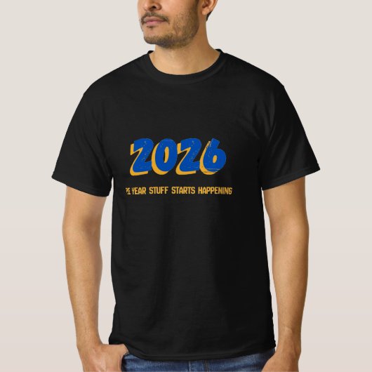 2026: the year stuff starts happening T-Shirt (Vorderseite)