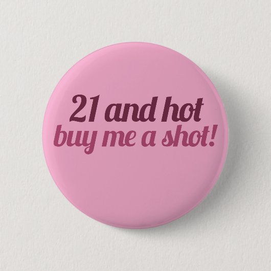 21 und heiß kaufen Sie mir einen Schuss Button (Vorderseite)