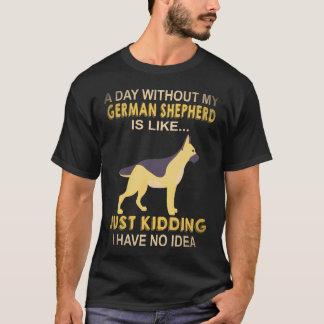 23 Ein Tag ohne meinen deutschen Schäferhund ist w T-Shirt