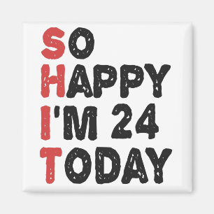 24th Birthday So Happy I'm 24 Today Gift Funny Magnet