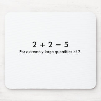 2 + 2 = 5, für extrem große Mengen von 2. Mousepad