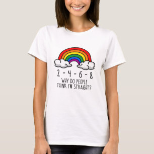 2 4 6 8 Warum denken die Leute, ich sei hetero T-Shirt