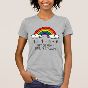 2 4 6 8 Warum denken die Leute, ich sei hetero T-Shirt