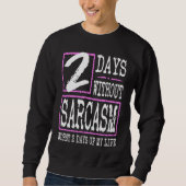2 Days Without Sarcasm Sarcastic Quote Graphic Sweatshirt (Vorderseite)
