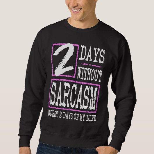 2 Days Without Sarcasm Sarcastic Quote Graphic Sweatshirt (Vorderseite)