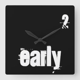 2 Early Too Early Time Quote Typography Funny Quadratische Wanduhr
