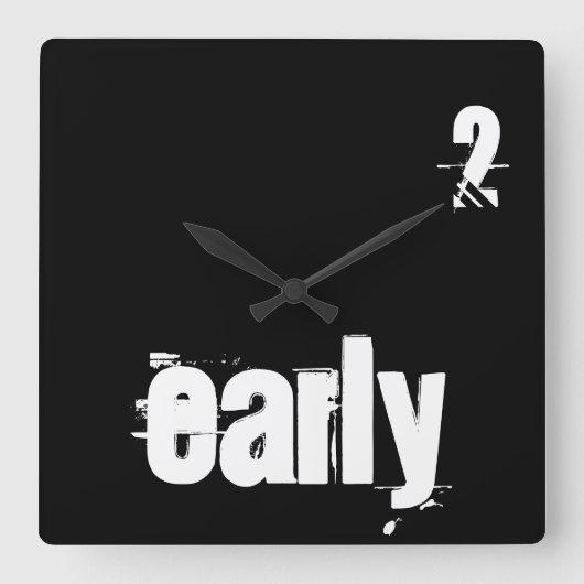 2 Early Too Early Time Quote Typography Funny Quadratische Wanduhr (Vorderseite)