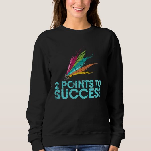 2 Points To Success For Badminton Player Or Badmin Sweatshirt (Vorderseite)