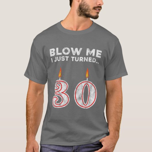 30. Geburtstag Blow Me I gerade gedreht 30 Jahre a T-Shirt (Vorderseite)