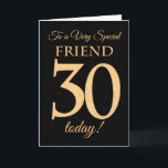30. Gold-Effekt auf Black for Friend Geburtstag Karte<br><div class="desc">Eine schicke 30. Geburtstagskarte für einen 'Sehr Special Friend',  mit einer Zahl von 30,  die aus Goldene-Effekt-Zahlen und dem Wort 'Freund' auf schwarzem Hintergrund besteht. Die innere Botschaft,  die Sie ändern können,  wenn Sie wollen,  ist "Happy Birthday"</div>