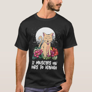32 Muskeln an den Ohren, um die Katze zu ignoriere T-Shirt
