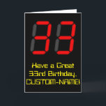 33. Geburtstag: Red Digital Clock Style "33"   Nam Karte<br><div class="desc">Die Vorderseite dieser geeky und nerdy Geburtstag Grußkarte Design zeigt eine große Zahl "33" mit einem roten siebenSegment digitalen Display Stil, zusammen mit der Meldung "Haben Sie einen großen 33. Geburtstag", und einen individuelle Name, auf einem schwarzen Hintergrund. Im Inneren befindet sich eine benutzerdefinierte Geburtstagsgrüßbotschaft, oder man könnte sie löschen...</div>