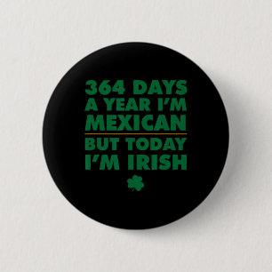 364 Tage im Jahr Mexikaner, heute bin ich irisch S Button