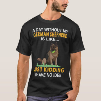 37 Ein Tag ohne meinen Deutschen Schäferhund ist w T-Shirt