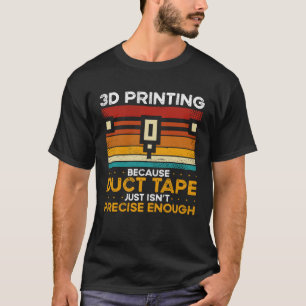 3D-Druck, weil Klebeband einfach nicht präzise ist T-Shirt