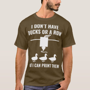 3D-Drucker Funny ich habe keine Ducks, aber ich ka T-Shirt