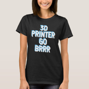 3D-Drucker Go Brrr 1 T-Shirt
