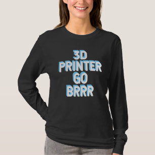 3D-Drucker Go Brrr 1 T-Shirt