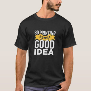 3D-Drucker ist immer eine gute Idee für 3D-Drucker T-Shirt