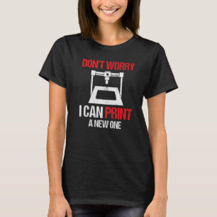3D-Drucker Keine Sorge, ich kann einen neuen Druck T-Shirt